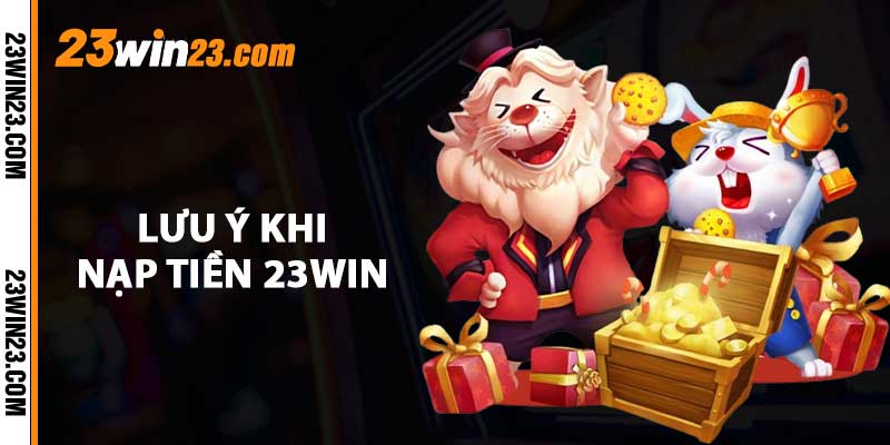 Luu y khi nap tien 23WIN Lưu ý khi nạp tiền 23WIN
